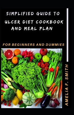 Simplified Guide To Ulcer Diet Cookbook And Meal Plan For Beginners And ...