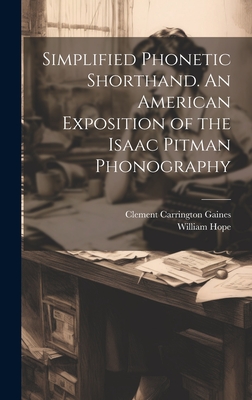 Simplified Phonetic Shorthand. An American Exposition of the Isaac Pitman Phonography - Hope, William, and Gaines, Clement Carrington