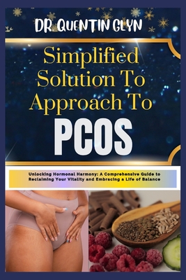 Simplified Solution Approach To PCOS: Unlocking Hormonal Harmony: A Comprehensive Guide to Reclaiming Your Vitality and Embracing a Life of Balance - Glyn, Quentin, Dr.