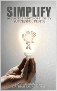 Simplify: 26 Simple Habits of Highly Successful People