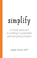 Simplify: A Simple Approach to Building a Sustainable Planned Giving Program