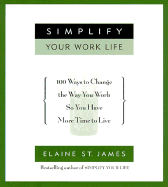 Simplify Your Work Life: Ways to Change the Way You Work So You Have More Time to Live