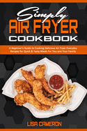 Simply Air Fryer Cookbook: A Beginner's Guide To Cooking Delicious Air Fryer Everyday Recipes for Quick & Tasty Meals For You And Your Family