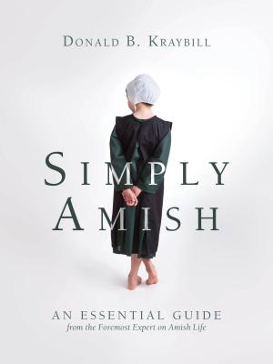 Simply Amish: An Essential Guide from the Foremost Expert on Amish Life - Kraybill, Donald B