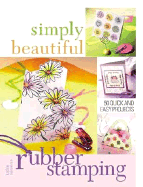 Simply Beautiful Rubber Stamping: 50 Quick and Easy Projects