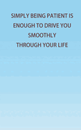 Simply Being Patient Is Enough To Drive You Smoothly Through Your Life!
