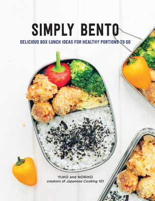 Simply Bento: Delicious Box Lunch Ideas for Healthy Portions to Go - Yuko, and Noriko