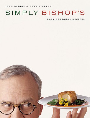 Simply Bishop's Easy Seasonal Recipes - Bishop, John, and Green, Dennis