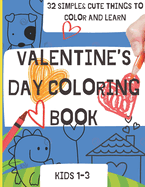 Simply Bright Bold and Easy Valentine's Day Coloring Book for Kids 1-3: Simple and Cute things and animals to color, learn, and count For Toddlers ages 1, 2 &3