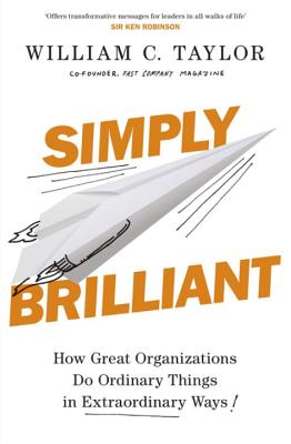 Simply Brilliant: How Great Organizations Do Ordinary Things In Extraordinary Ways - Taylor, William C.