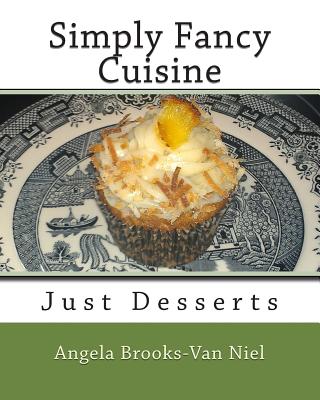 Simply Fancy Cuisine: Just Desserts - Brooks-Van Niel, Angela