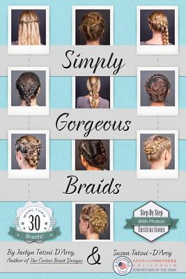 Simply Gorgeous Braids - D'Arcy, Susan Tatsui, and D'Arcy, Jaclyn Tatsui