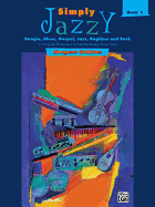 Simply Jazzy -- Boogie, Blues, Gospel, Jazz, Ragtime, and Rock, Bk 1: 11 Original Elementary to Late Elementary Piano Solos