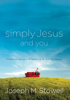 Simply Jesus and You: Experience His Presence & His Purpose - Stowell, Joseph M, Dr.