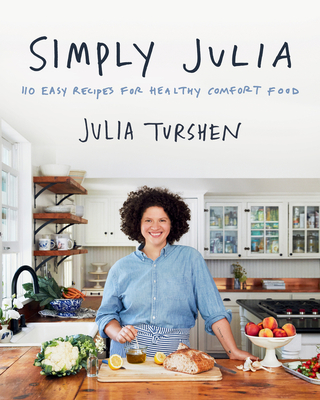 Simply Julia: 110 Easy Recipes for Healthy Comfort Food - Turshen, Julia