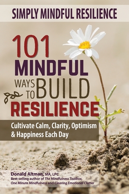 Simply Mindful Resilience: 101 Mindful Ways to Build Resilience - Altman, Donald