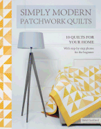 Simply Modern Patchwork Quilts: 10 Quilts to Sew for Your Home