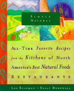 Simply Natural: All-Time Favorite Recipes from the Kitchens of North America's Best Natural Foods Restaurants