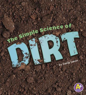 Simply Science Simple Science of Dirt - James, Emily