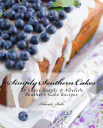 Simply Southern Cakes: 60 Super Simple &#Delish Southern Cake Recipes