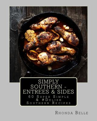 Simply Southern - Entrees & Sides: 60 Super Simple &#Delish Southern Recipes - Belle, Rhonda