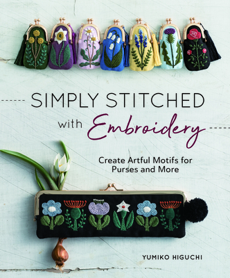 Simply Stitched with Embroidery: Embroidery Motifs for Purses and More - Higuchi, Yumiko