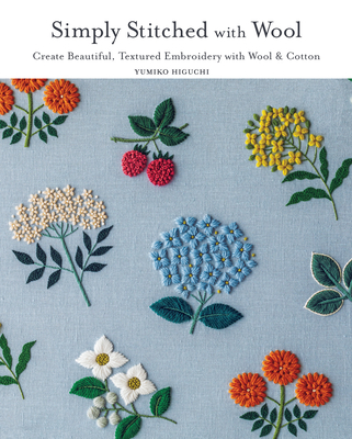 Simply Stitched with Wool: Create Beautiful, Textured Embroidery with Wool & Cotton - Higuchi, Yumiko