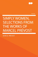 Simply Women, Selections from the Works of Marcel Prevost