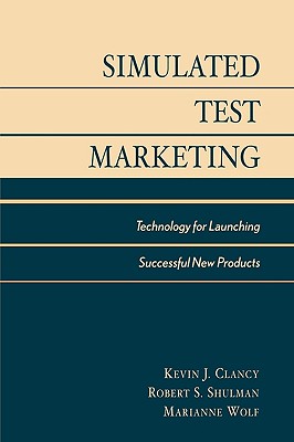 Simulated Test Marketing: Technology for Launching Successful New Products - Clancy, Kevin J., and Krieg, Peter C., and Wolf, Marianne McGarry