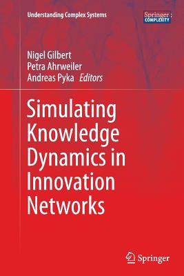 Simulating Knowledge Dynamics in Innovation Networks - Gilbert, Nigel, Professor (Editor), and Ahrweiler, Petra (Editor), and Pyka, Andreas (Editor)