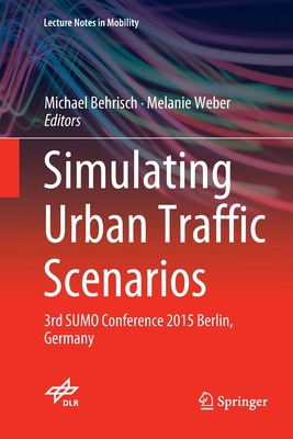 Simulating Urban Traffic Scenarios: 3rd SUMO Conference 2015 Berlin, Germany - Behrisch, Michael (Editor), and Weber, Melanie (Editor)