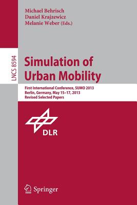 Simulation of Urban Mobility: First International Conference, Sumo 2013, Berlin, Germany, May 15-17, 2013. Revised Selected Papers - Behrisch, Michael (Editor), and Krajzewicz, Daniel (Editor), and Weber, Melanie (Editor)