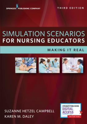 Simulation Scenarios for Nursing Educators: Making It Real - Campbell, Suzanne Hetzel, PhD (Editor), and Daley, Karen, PhD, RN (Editor)
