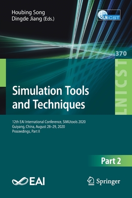 Simulation Tools and Techniques: 12th Eai International Conference, Simutools 2020, Guiyang, China, August 28-29, 2020, Proceedings, Part II - Song, Houbing (Editor), and Jiang, Dingde (Editor)