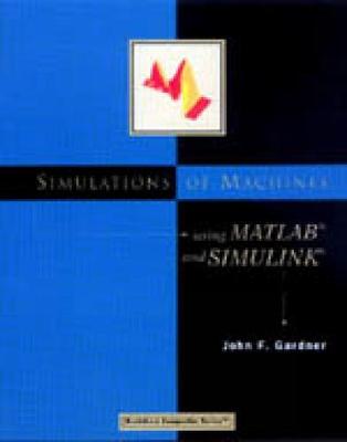 Simulations of Machines Using MATLAB and Simulink - Gardner, John, Mr.