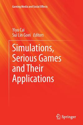 Simulations, Serious Games and Their Applications - Cai, Yiyu (Editor), and Goei, Sui Lin (Editor)