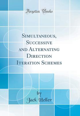 Simultaneous, Successive and Alternating Direction Iteration Schemes (Classic Reprint) - Heller, Jack