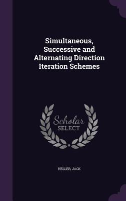 Simultaneous, Successive and Alternating Direction Iteration Schemes - Heller, Jack