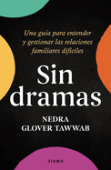 Sin Dramas: Una Gu?a Para Entender Y Gestionar Las Relaciones Familiares Dif?ciles / Drama Free: A Guide to Managing Unhealthy Family Relationships