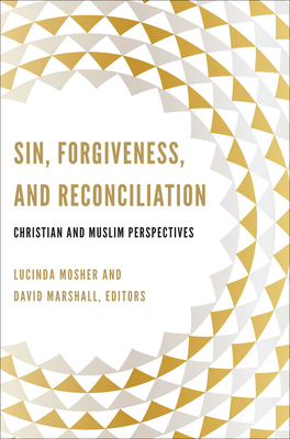 Sin, Forgiveness, and Reconciliation: Christian and Muslim Perspectives - Mosher, Lucinda (Editor), and Marshall, David (Editor), and Karkkainen, Veli-Matti (Contributions by)