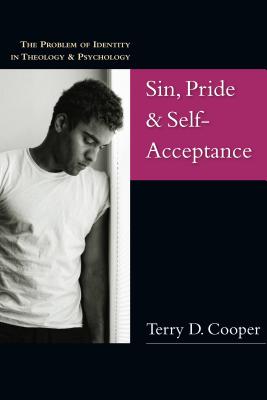 Sin, Pride & Self-Acceptance: The Problem of Identity in Theology & Psychology - Cooper, Terry D