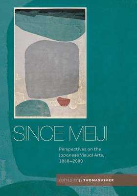 Since Meiji: Perspectives on the Japanese Visual Arts, 1868-2000 - Rimer, J. Tomas (Editor)