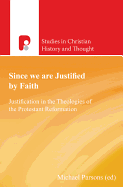 Since We are Justified by Faith: Justification in the Theologies of the Protestant Reformation