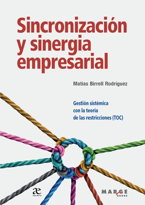 Sincronizacin y sinergia empresarial: Gestin sistmica con la teora de las restricciones (TOC) - Birrell Rodrguez, Matas