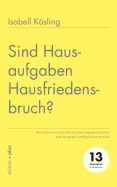 Sind Hausaufgaben Hausfriedensbruch?: Wie Eltern mit dem IST-Zustand umgehen knnen und zu guten Lernbegleitern werden