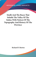 Sindh And The Races That Inhabit The Valley Of The Indus; With Notices Of The Topography And History Of The Province