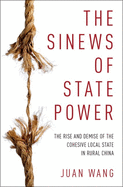 Sinews of State Power: The Rise and Demise of the Cohesive Local State in Rural China