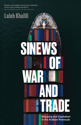 Sinews of War and Trade: Shipping and Capitalism in the Arabian Peninsula - Khalili, Laleh