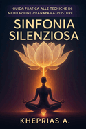 Sinfonia Silenziosa: Guida Pratica alle Tecniche di Meditazione-Pranayama-Posture
