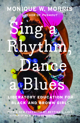 Sing a Rhythm, Dance a Blues: Education for the Liberation of Black and Brown Girls - Morris, Monique W